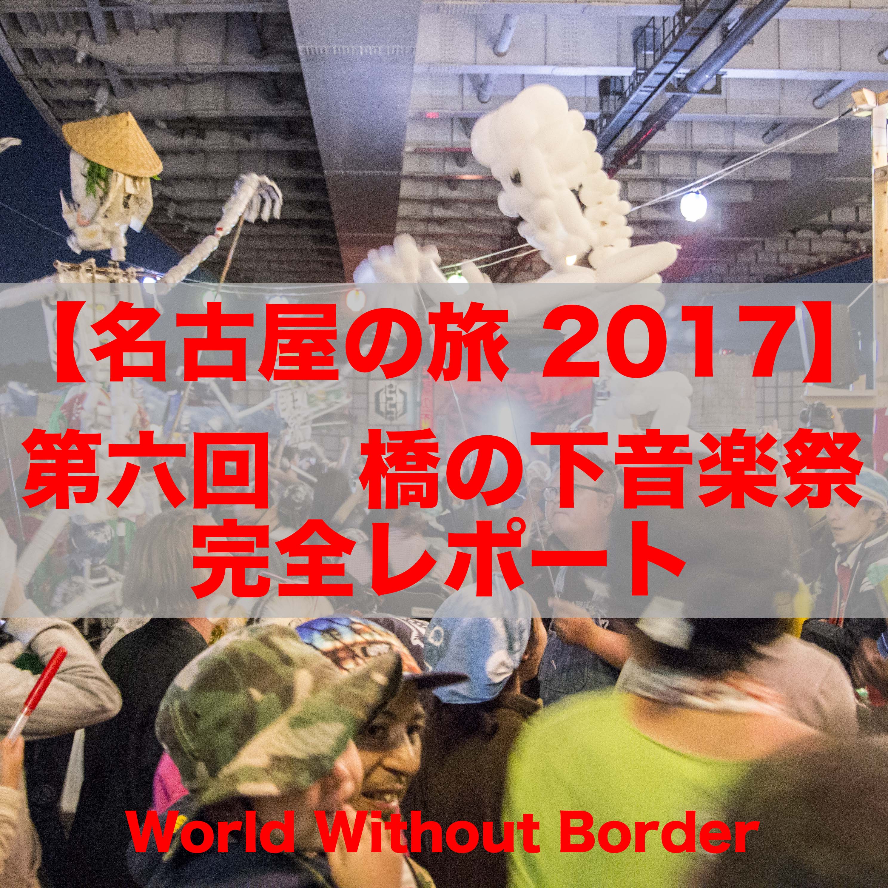 【名古屋の旅 2017】日本の祭り+音楽の融合イベントは唯一無二。 第六回 橋の下音楽祭 2017 レポート